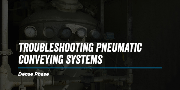 Troubleshooting Dense Phase Pneumatic Conveying Systems